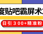 售价668元百度贴吧精准引流霸屏术2.0，实战操作日引３00+精准粉全过程-升阶有道