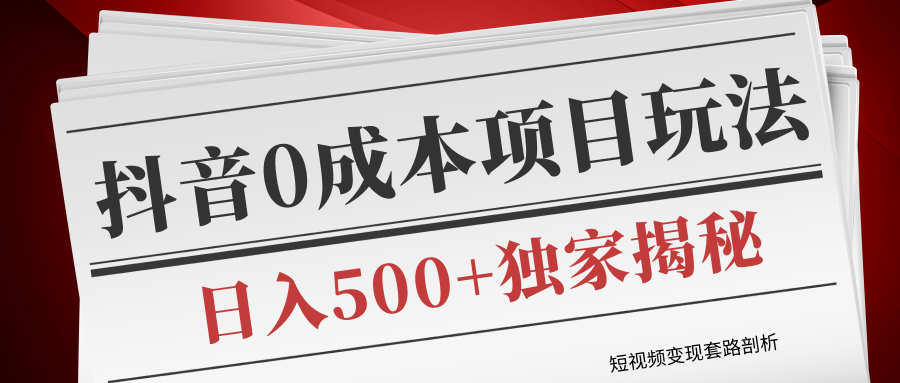 短视频变现套路剖析，抖音0成本赚钱项目玩法，日入500+独家揭秘（共2节视频）-升阶有道