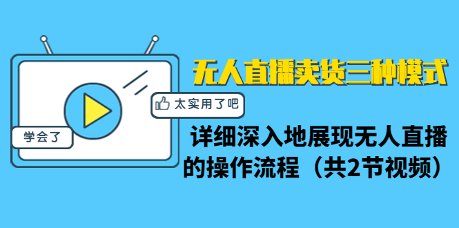 无人直播卖货三种模式：详细深入地展现无人直播的操作流程（共2节视频）-升阶有道