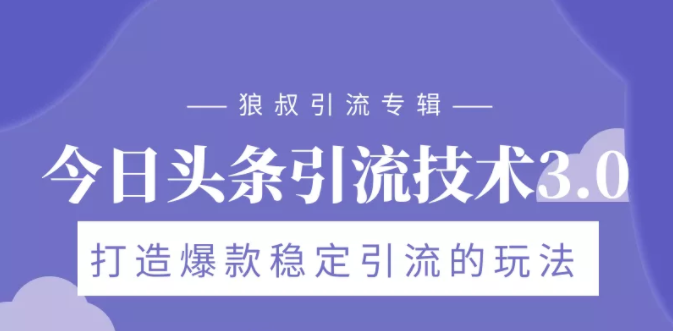 狼叔今日头条引流技术3.0，打造爆款稳定引流的玩法，VLOG引流技术-升阶有道