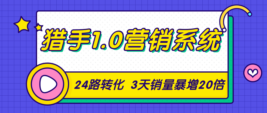 猎手1.0营销系统，从0到1，营销实战课，24路转化秘诀3天销量暴增20倍-升阶有道