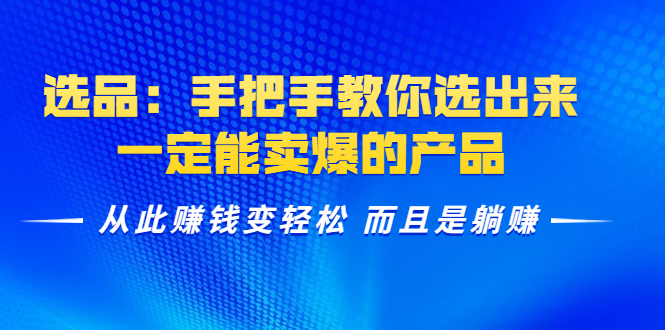 选品：手把手教你选出来，一定能卖爆的产品 从此赚钱变轻松 而且是躺赚-升阶有道