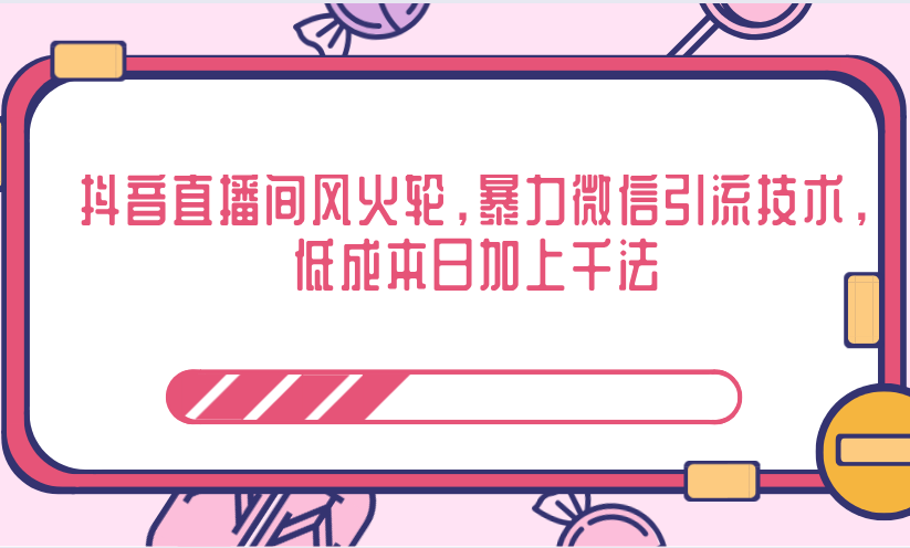 抖音直播间风火轮，暴力微信引流技术，低成本日加上千法-升阶有道