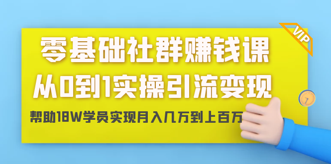 零基础社群赚钱课：从0到1实操引流变现，帮助18W学员实现月入几万到上百万-升阶有道