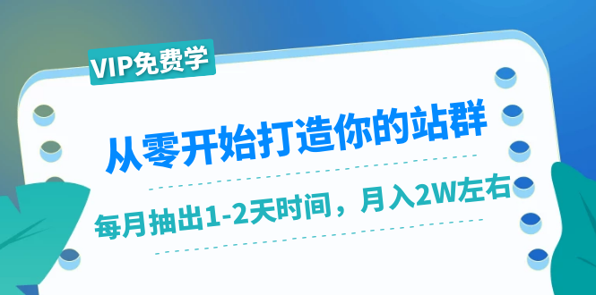 从零开始打造你的站群：1个月只需要你抽出1-2天时间，月入2W左右（25节课）-升阶有道