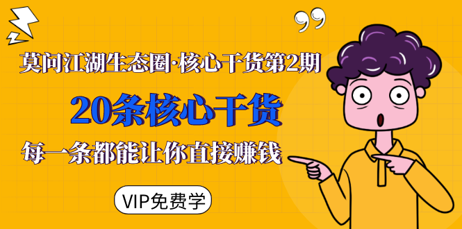 莫问江湖生态圈·核心干货第2期，20条核心干货，每一条都能让你直接赚钱-升阶有道