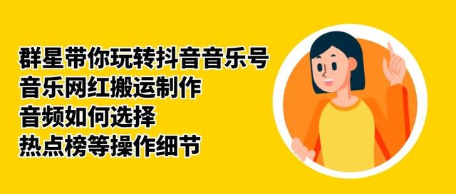 群星带你玩转抖音音乐号，音乐网红搬运制作，音频如何选择，热点榜等操作细节-升阶有道