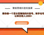 聚蚁思维抖音实操课:教你做一个百分百赚钱的抖音号,新手也可以单日收入1000+-升阶有道