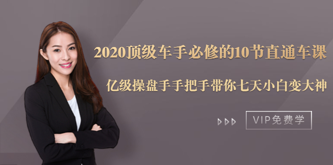 2020顶级车手必修的10节直通车课：亿级操盘手手把手带你七天小白变大神-升阶有道