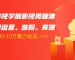 卡牌影视学院影视剪辑课:影视号运营、涨粉、变现、月入5000-10万暴力玩法-升阶有道