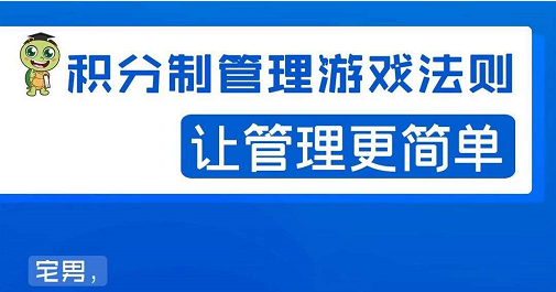 宅男·积分制管理游戏法则，让你从0到1，从1到N+，玩转积分制管理-升阶有道