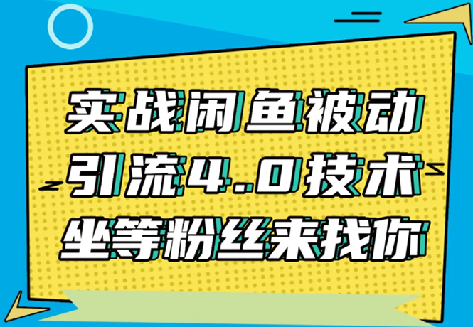 实战闲鱼被动引流4.0技术，坐等粉丝来找你，实操演示日加200+精准粉-升阶有道