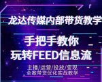 龙达传媒内部抖音带货密训营：手把手教你玩转抖音FEED信息流，让你销量暴增-升阶有道
