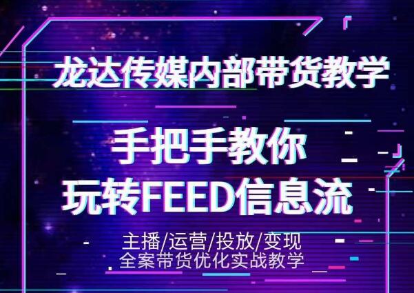 龙达传媒内部抖音带货密训营：手把手教你玩转抖音FEED信息流，让你销量暴增-升阶有道