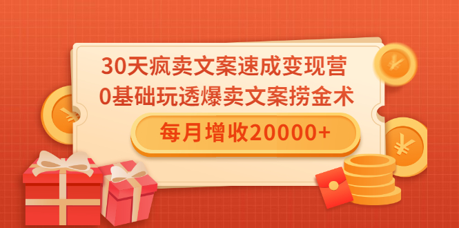 30天疯卖文案速成变现营，0基础玩透爆卖文案捞金术！每月增收20000+-升阶有道