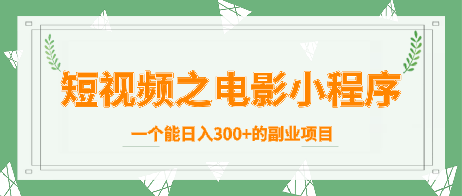 短视频之电影小程序，一个能日入300+的副业项目-升阶有道