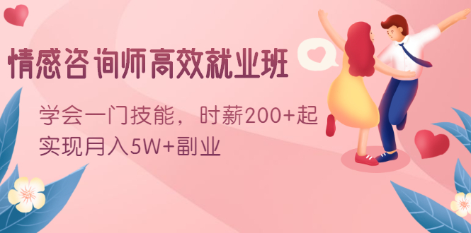 情感咨询师高效就业班：学会一门技能，时薪200+起，实现月入5W+副业-升阶有道