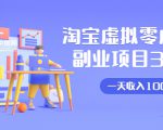 淘宝虚拟零成本副业项目3.0，实战操作一天收入100+賺点零花钱或生活费-升阶有道