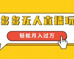 进阶战术课：拼多多无人直播玩法，实战操作，轻松月入过万（无水印）-升阶有道
