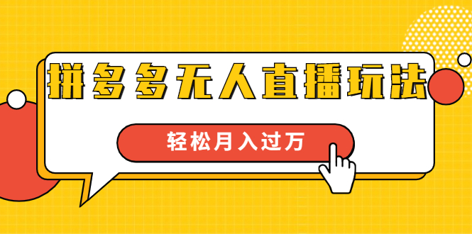 进阶战术课：拼多多无人直播玩法，实战操作，轻松月入过万（无水印）-升阶有道