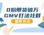 0粉带货破万GMV打法社群，抖音新号快速一场直接破万流量，最新独家方法-升阶有道