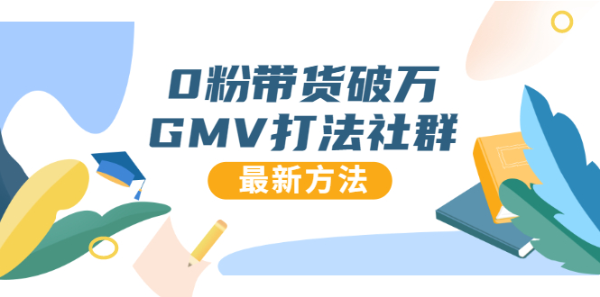 0粉带货破万GMV打法社群，抖音新号快速一场直接破万流量，最新独家方法-升阶有道