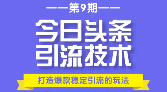 今日头条引流技术第9期，打造爆款稳定引流 百万阅读玩法，收入每月轻松过万-升阶有道