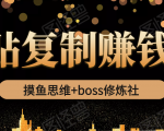 摸鱼思维+boss修炼社·粘贴复制赚钱术，我靠粘贴复制又赚了3万多，月入20万的项目-升阶有道