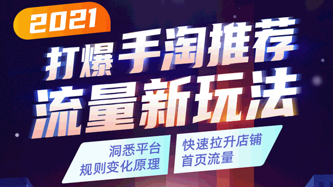 2021打爆手淘推荐流量新玩法：洞悉平台改版背后逻辑，快速拉升店铺首页流量-升阶有道