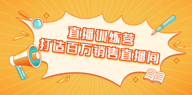 直播训练营：打造百万销售直播间 教会你如何直播带货，抓住直播大风口-升阶有道