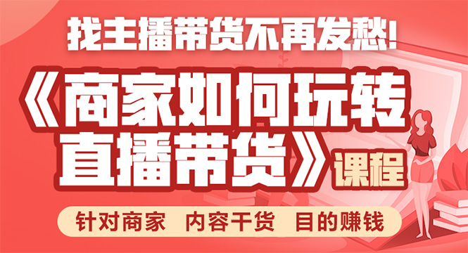 《手把手教你如何玩转直播带货》针对商家 内容干货 目的赚钱-升阶有道