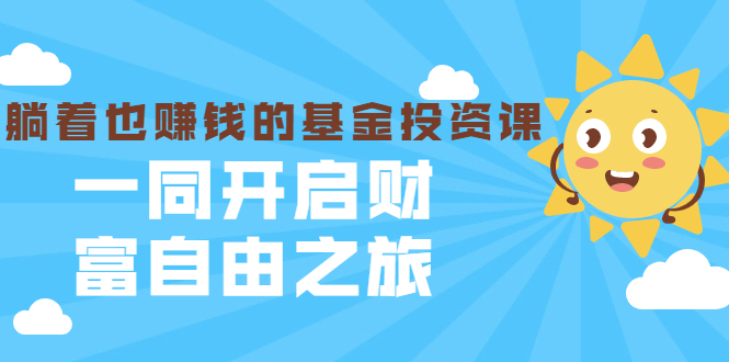 银行螺丝钉·躺着也赚钱的基金投资课，一同开启财富自由之旅（入门到精通）-升阶有道