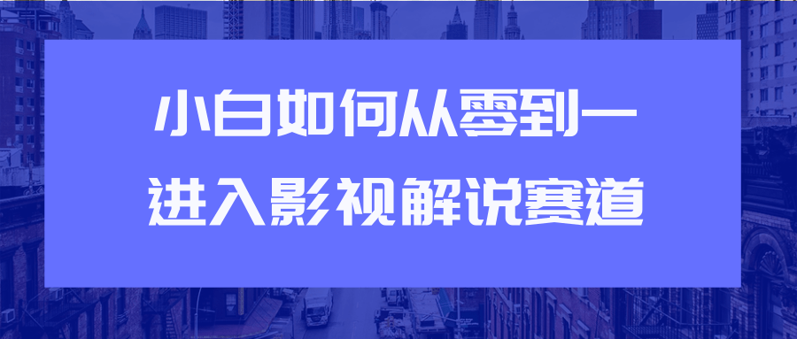 教你短视频赚钱玩法之小白如何从0到1快速进入影视解说赛道-升阶有道