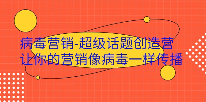病毒营销-超级话题创造营，让你的营销像病毒一样传播-升阶有道