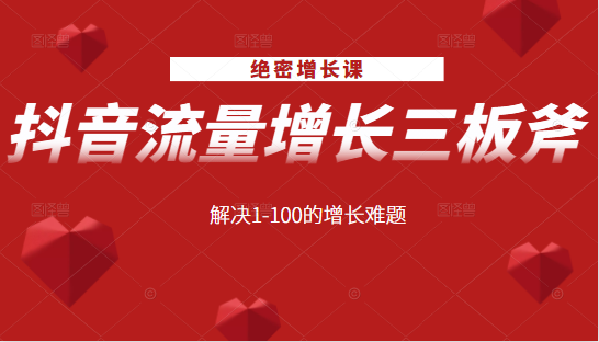 绝密增长课：抖音流量增长三板斧，解决1-100的增长难题-升阶有道