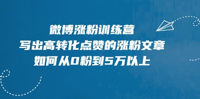微博涨粉训练营，写出高转化点赞的涨粉文章，如何从0粉到5万以上-升阶有道