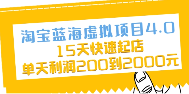 淘宝蓝海虚拟项目4.0，15天快速起店，单天利润200到2000元-升阶有道