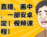 无绿布直播,画中画直播,一部安卓手机搞定-升阶有道