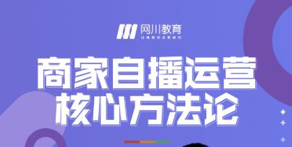 网川教育·商家自播运营核心方法论，一套可落地实操的方法论-升阶有道