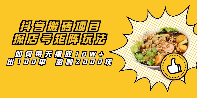 抖音搬砖项目：探店号矩阵玩法，如何每天播放10W+出100单 盈利2000块-升阶有道