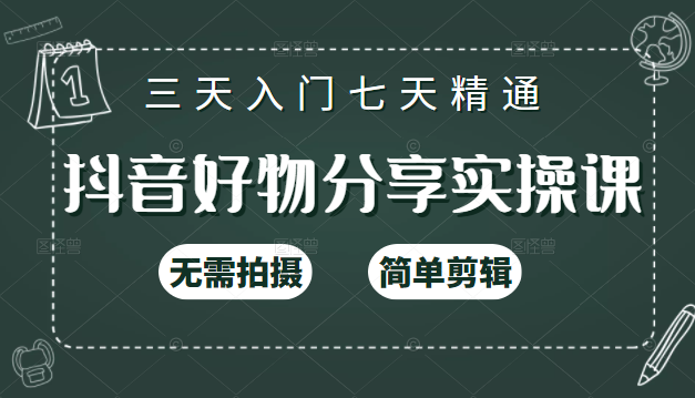 抖音好物分享实操课，无需拍摄，简单剪辑，短视频快速涨粉（125节视频课程）-升阶有道