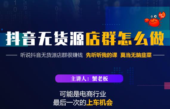 蟹老板·抖音无货源店群怎么做，吊打市面一大片《抖音无货源店群》的课程-升阶有道