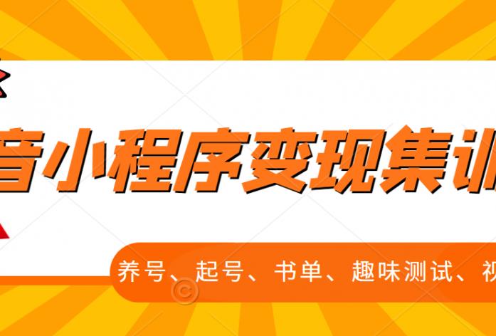抖音小程序变现集训课，养号、起号、书单、趣味测试、视频剪辑，全套流程-升阶有道