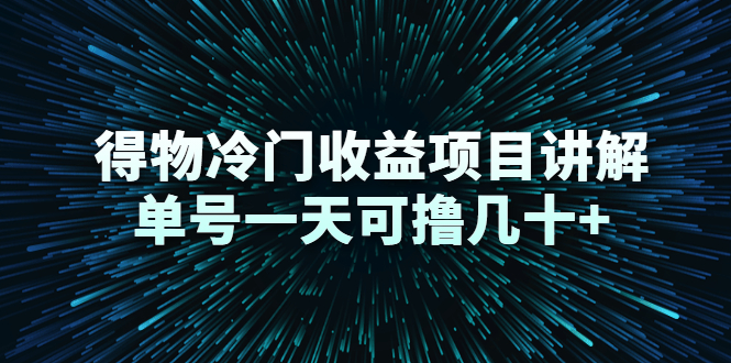 得物冷门收益项目讲解，单号一天可撸几十+-升阶有道