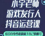 小宇老师游戏发行人实战课，非常适合想把抖音做个副业的人，或者2次创业的人-升阶有道