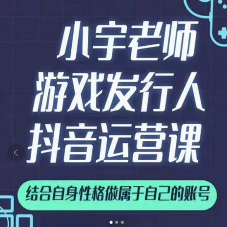 小宇老师游戏发行人实战课，非常适合想把抖音做个副业的人，或者2次创业的人-升阶有道