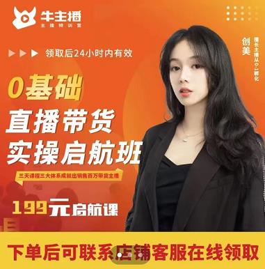 牛主播创美0基础直播带货实操启航班，直播带货从0-1（详细流程）-升阶有道