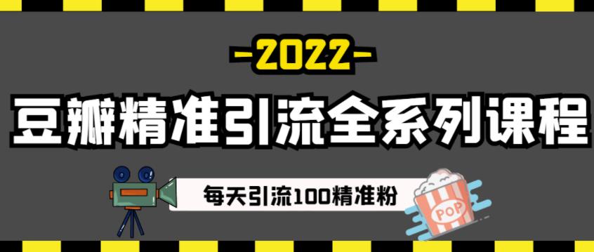 豆瓣精准引流全系列课程，每天引流100精准粉【视频课程】-升阶有道