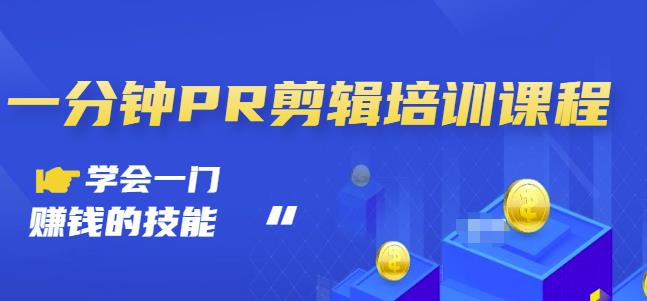 抖音视频一分钟PR剪辑培训：学会一门赚钱的技能，每节课短小精悍-升阶有道