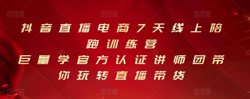 抖音直播电商7天线上陪跑训练营，巨量学官方认证讲师团带你玩转直播带货-升阶有道